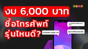 โทรศัพท์รุ่นไหนดีในงบ 6000 บาท? | รวม 8 รุ่นที่คุ้มค่าและตอบโจทย์ทุกการใช้งาน