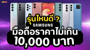 โทรศัพท์ Samsung ไม่เกิน 10,000 บาท รุ่นไหนดี ใช้งานคุ้มสุด?